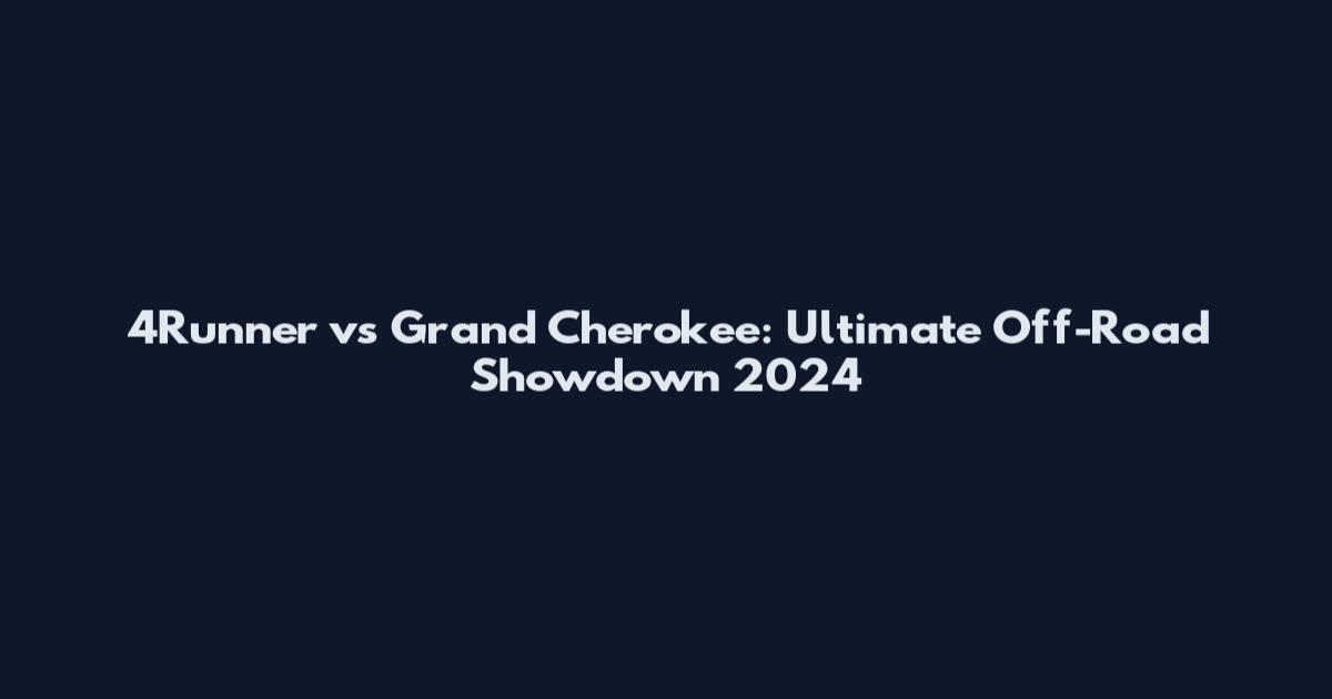 4Runner vs Grand Cherokee: Ultimate Off-Road Showdown 2024