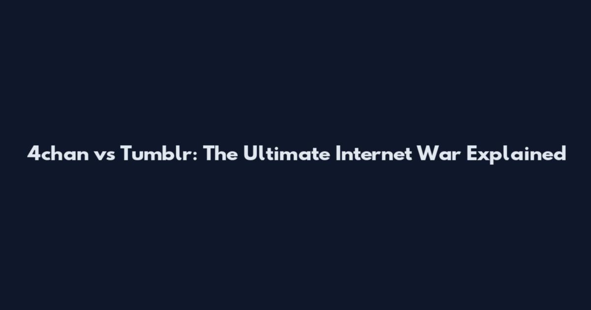4chan vs Tumblr: The Ultimate Internet War Explained