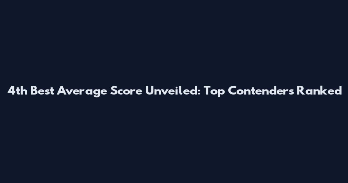 4th Best Average Score Unveiled: Top Contenders Ranked