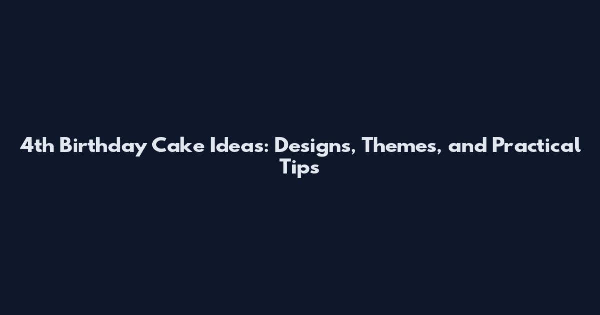 4th Birthday Cake Ideas: Designs, Themes, and Practical Tips