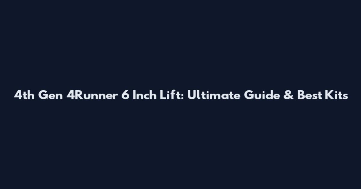 4th Gen 4Runner 6 Inch Lift: Ultimate Guide & Best Kits