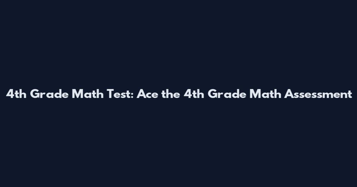 4th Grade Math Test: Ace the 4th Grade Math Assessment
