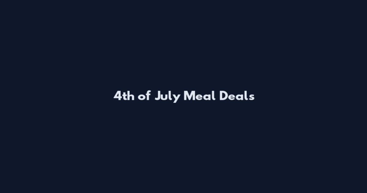 4th of July Meal Deals