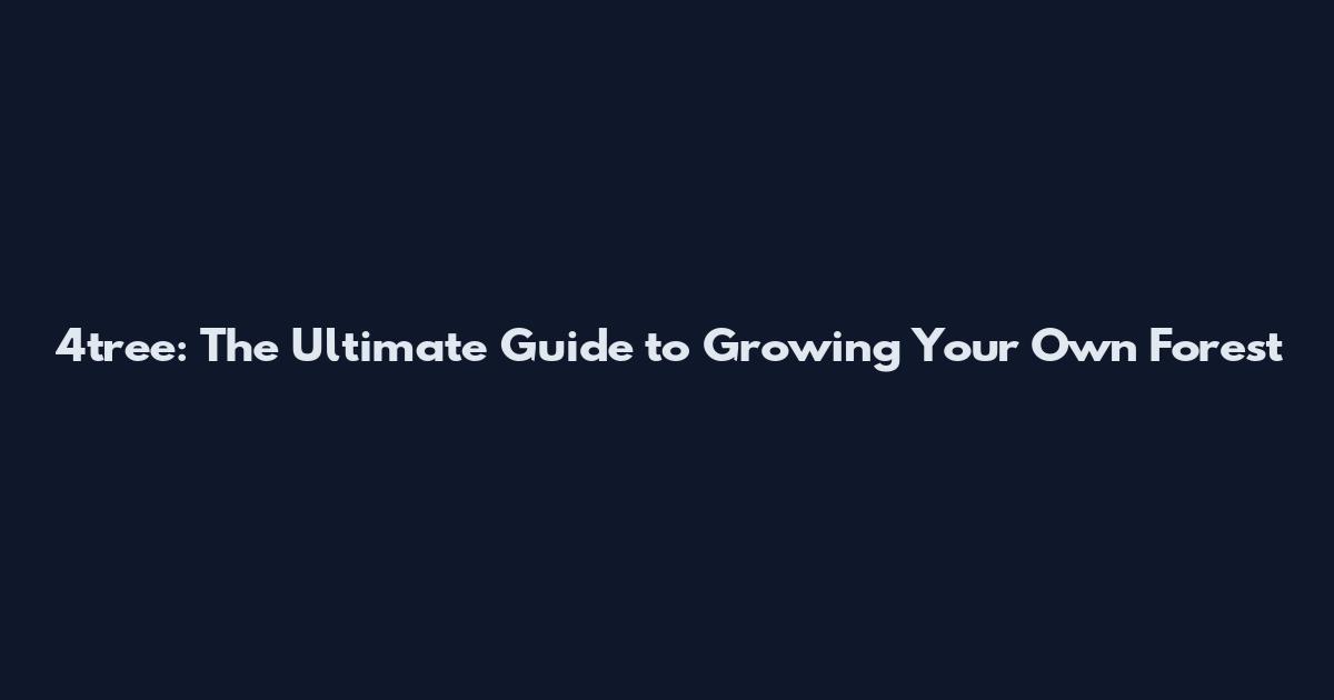 4tree: The Ultimate Guide to Growing Your Own Forest