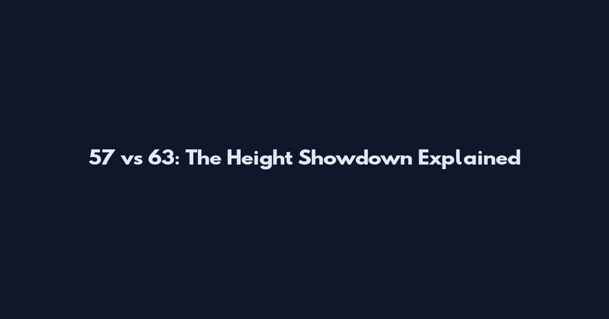 5'7 vs 6'3: The Height Showdown Explained