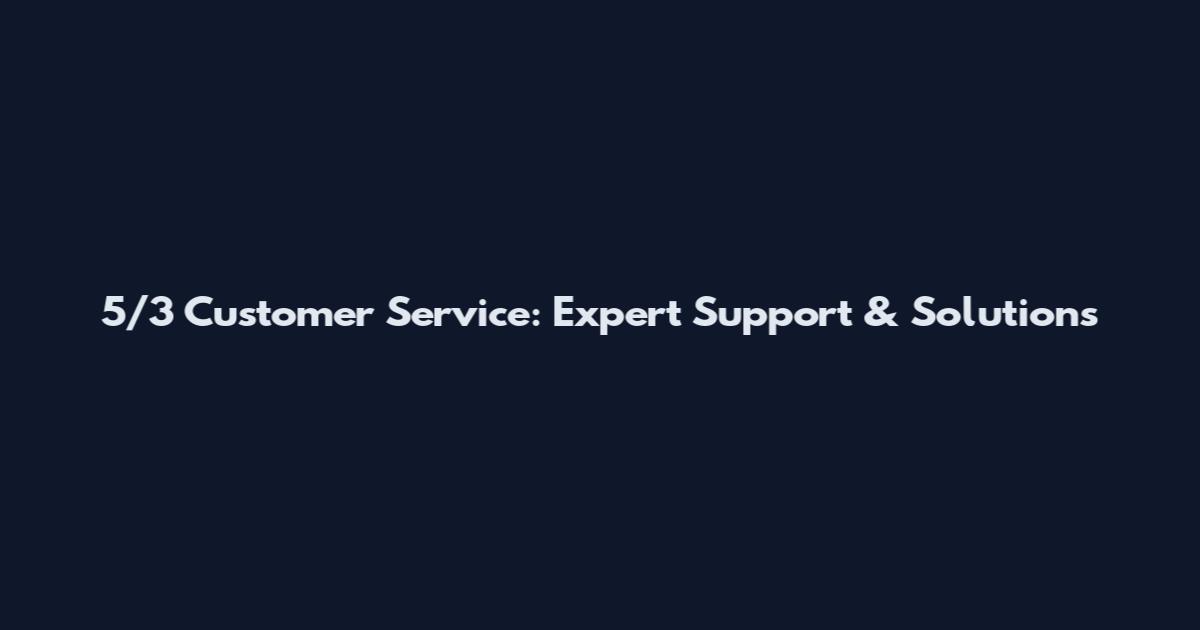 5/3 Customer Service: Expert Support & Solutions