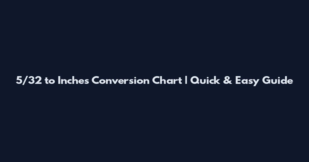 5/32 to Inches Conversion Chart | Quick & Easy Guide