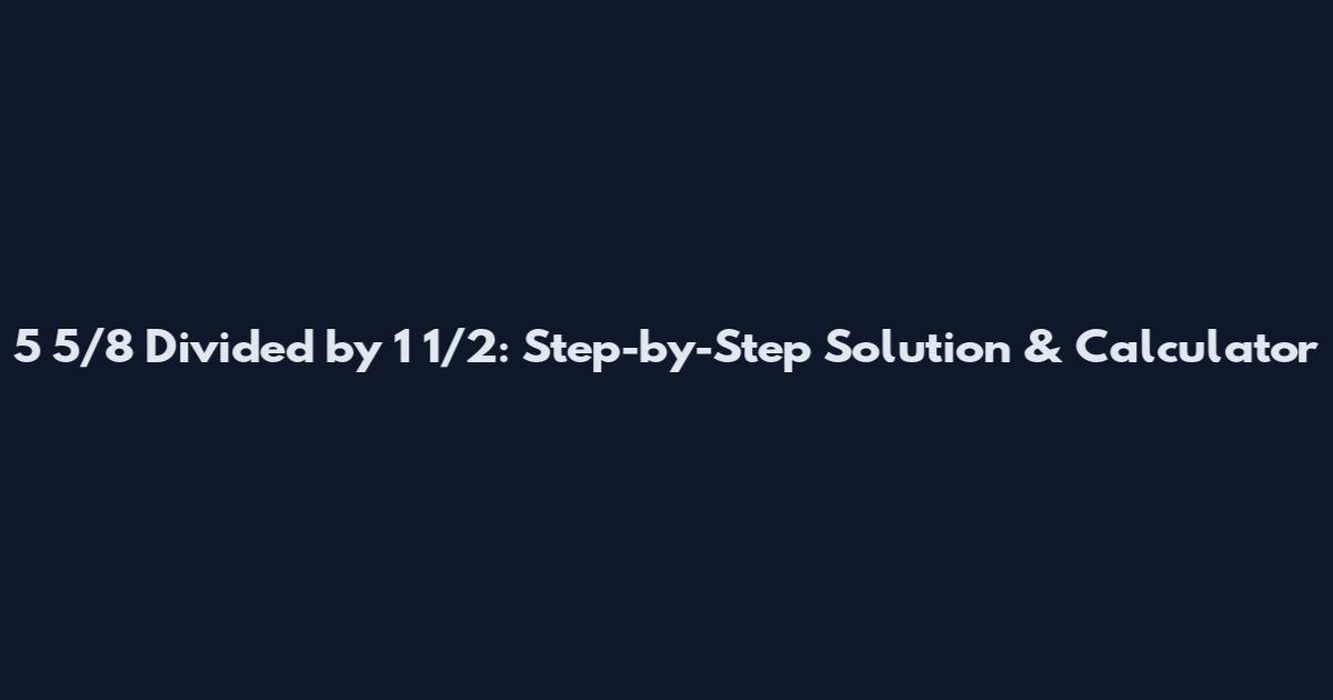 5 5/8 Divided by 1 1/2: Step-by-Step Solution & Calculator