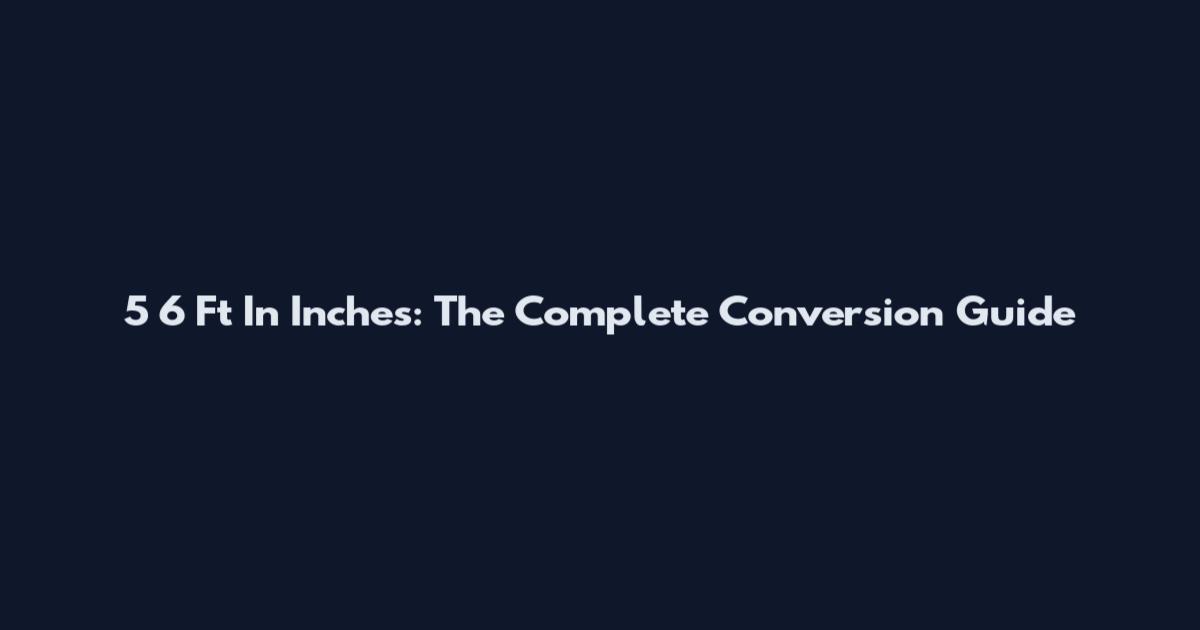 5 6 Ft In Inches: The Complete Conversion Guide