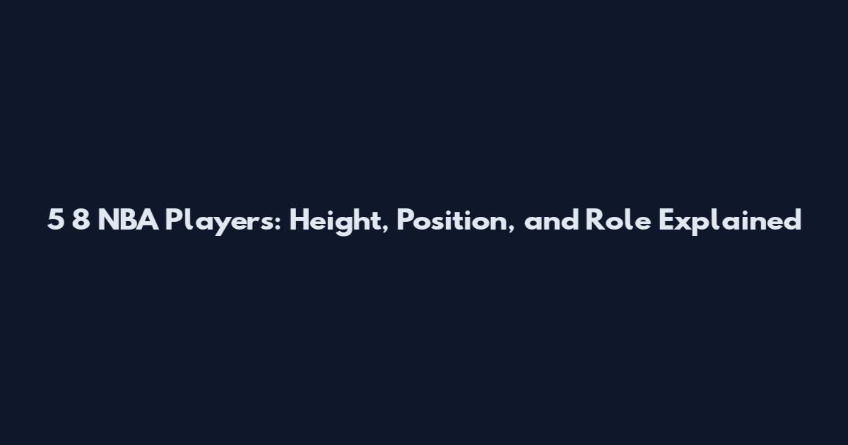 5 8 NBA Players: Height, Position, and Role Explained