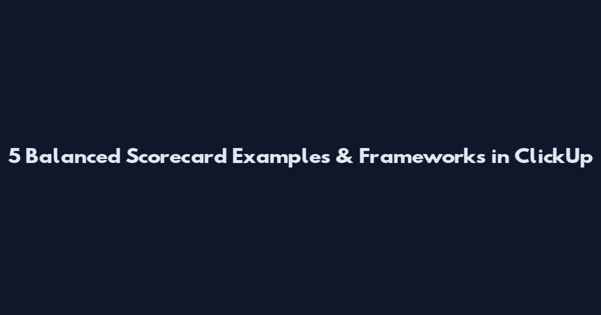 5 Balanced Scorecard Examples & Frameworks in ClickUp