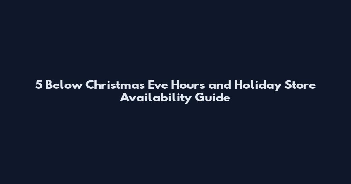 5 Below Christmas Eve Hours and Holiday Store Availability Guide
