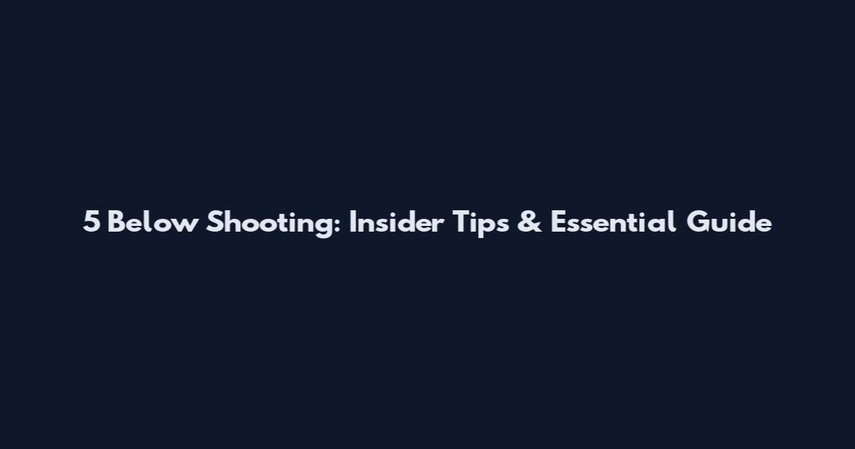 5 Below Shooting: Insider Tips & Essential Guide
