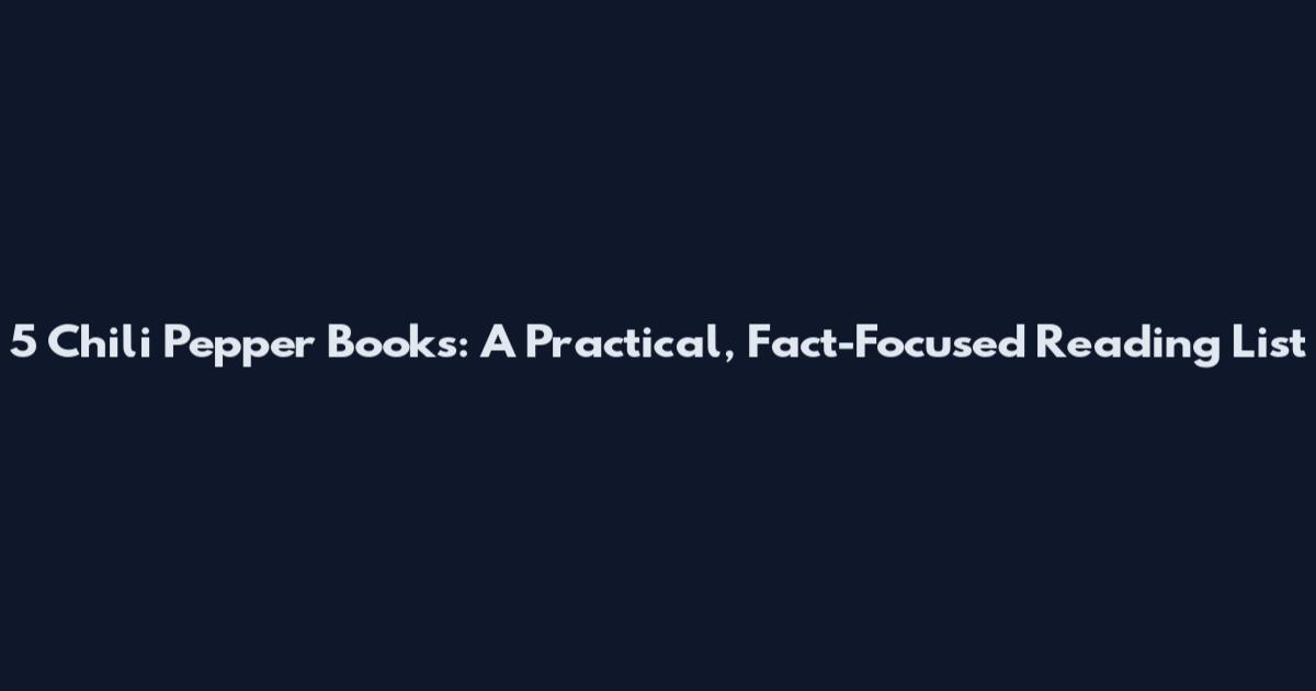 5 Chili Pepper Books: A Practical, Fact-Focused Reading List