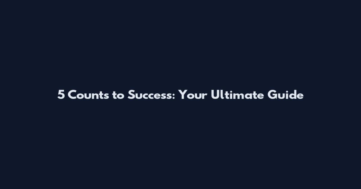 5 Counts to Success: Your Ultimate Guide