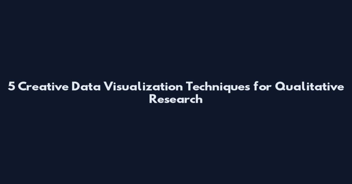 5 Creative Data Visualization Techniques for Qualitative Research