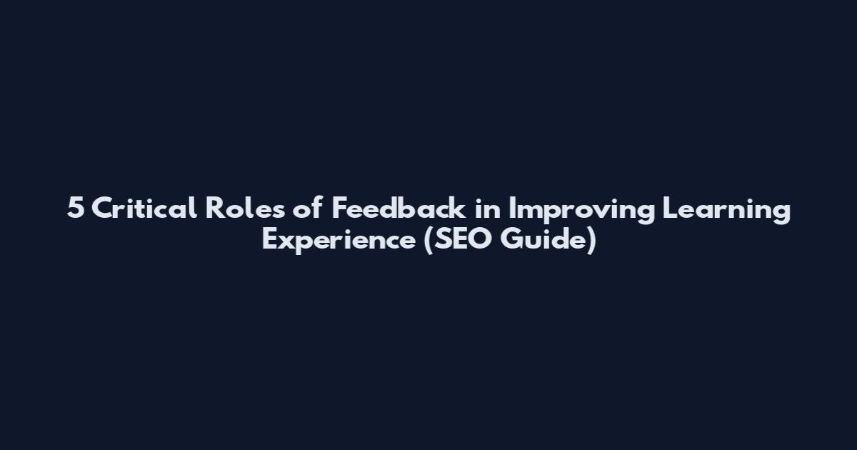 5 Critical Roles of Feedback in Improving Learning Experience (SEO Guide)