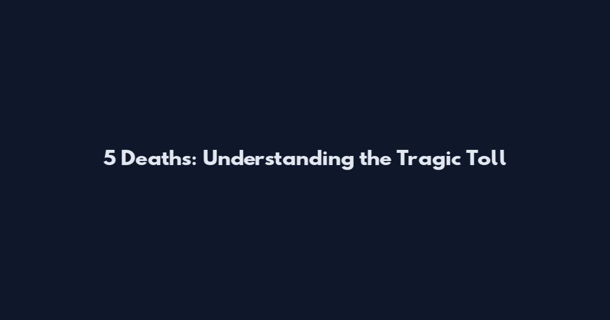 5 Deaths: Understanding the Tragic Toll