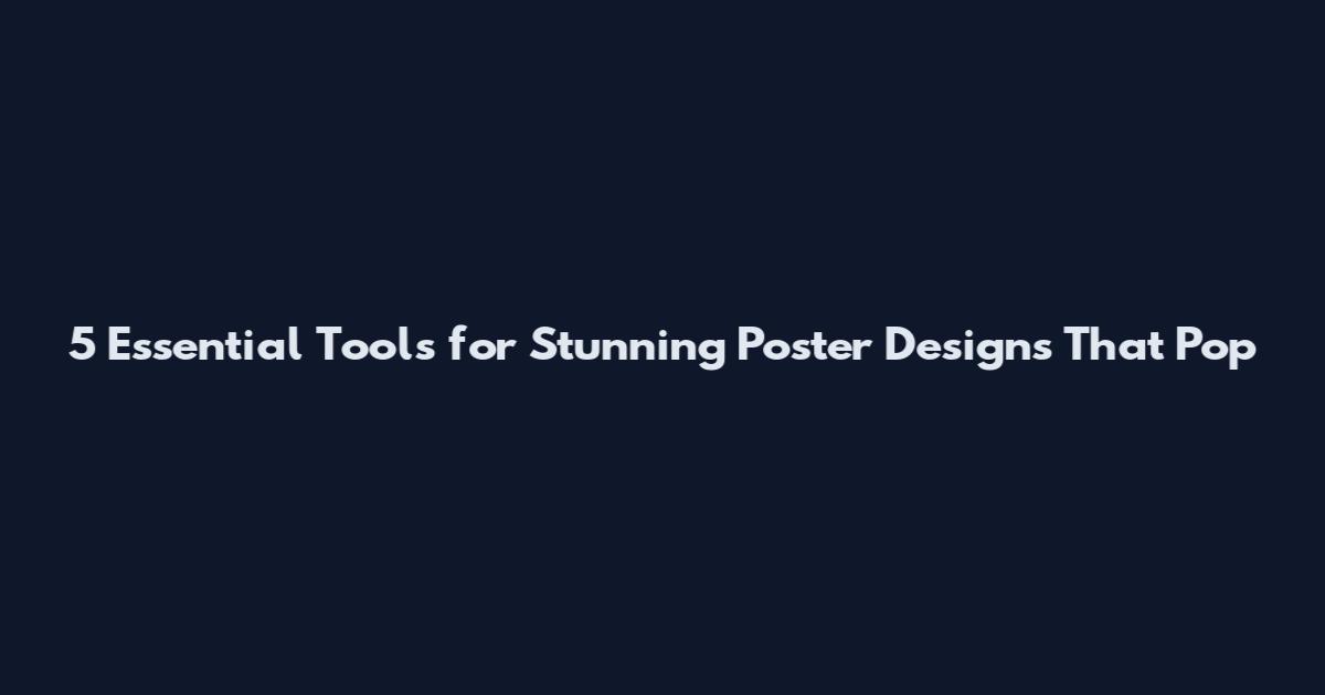 5 Essential Tools for Stunning Poster Designs That Pop
