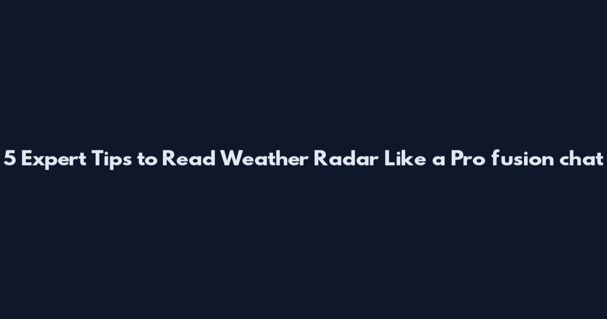 5 Expert Tips to Read Weather Radar Like a Pro fusion chat