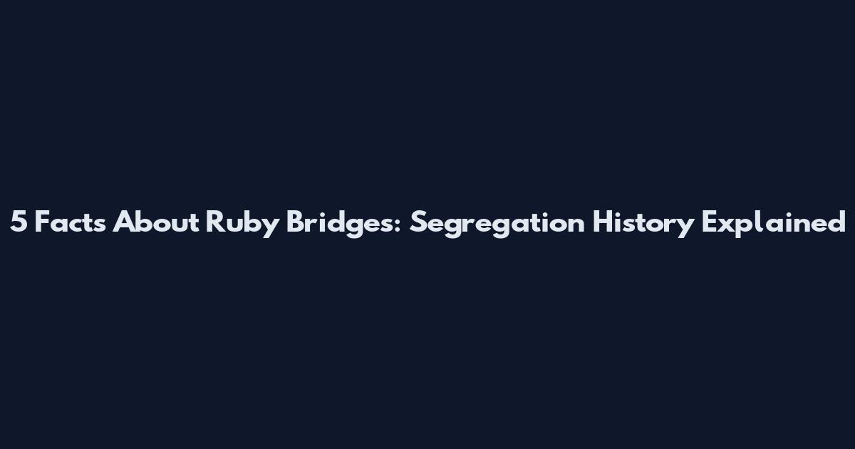 5 Facts About Ruby Bridges: Segregation History Explained