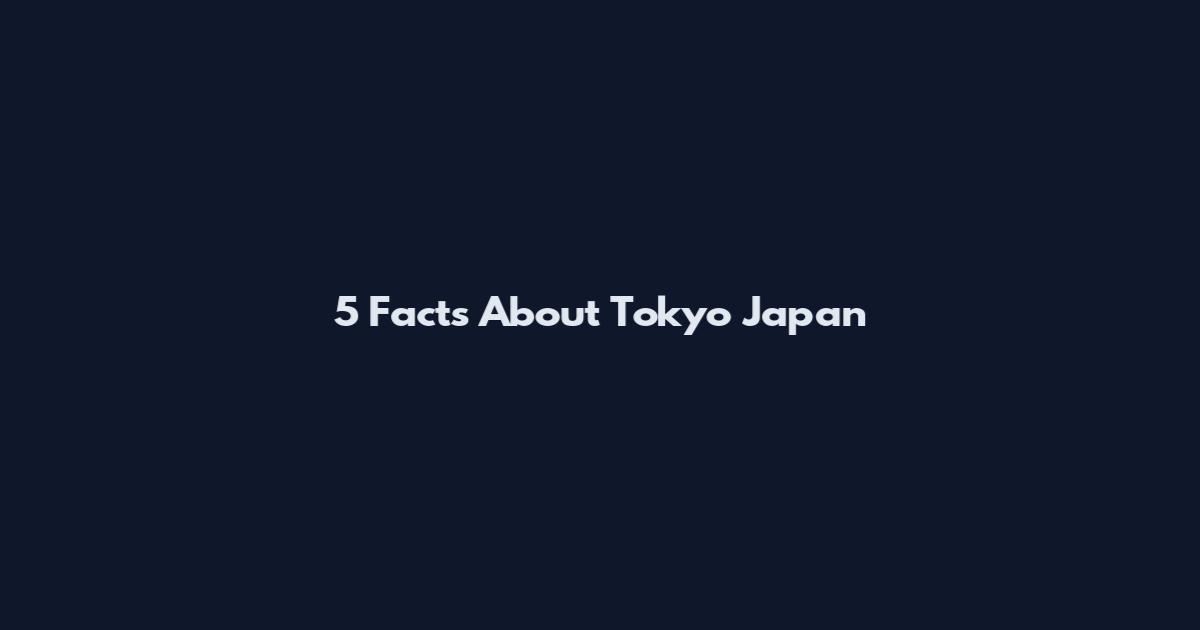 5 Facts About Tokyo Japan