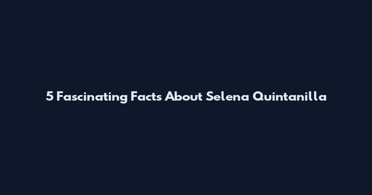 5 Fascinating Facts About Selena Quintanilla