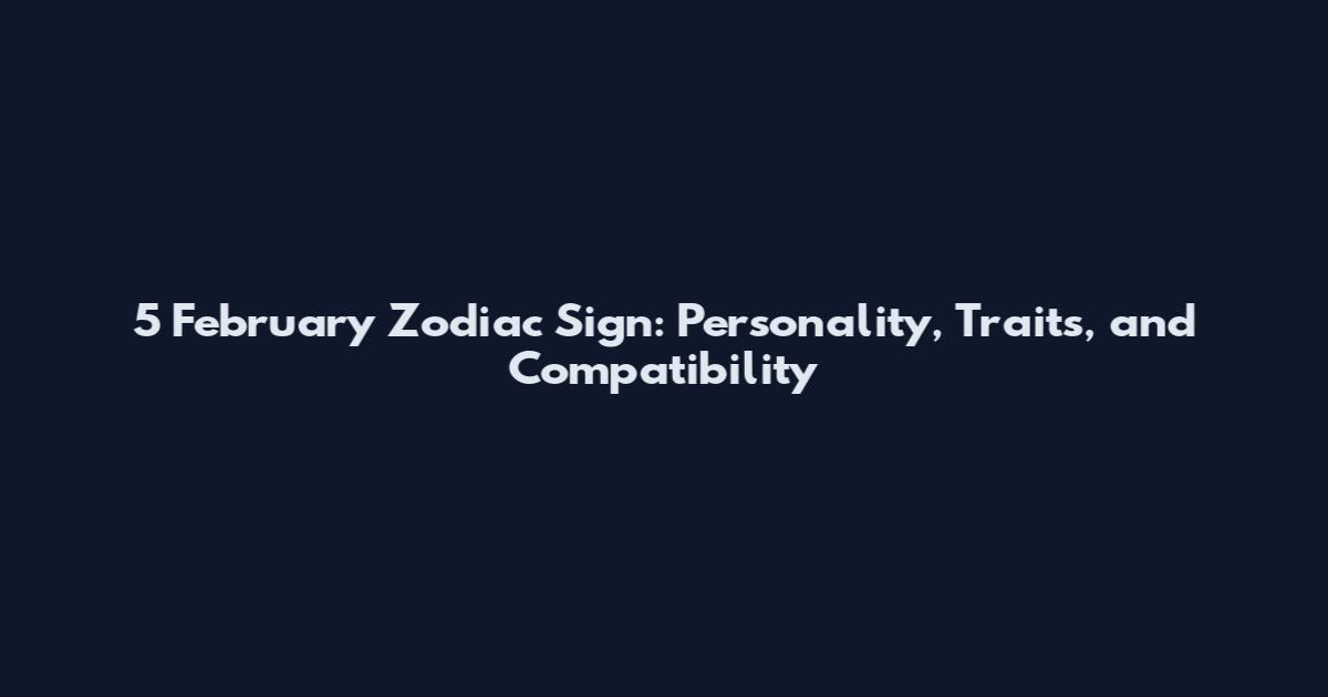 5 February Zodiac Sign: Personality, Traits, and Compatibility