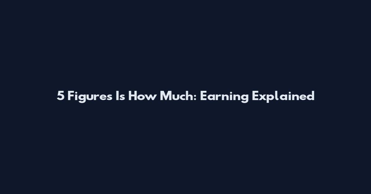5 Figures Is How Much: Earning Explained