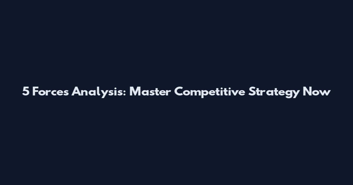5 Forces Analysis: Master Competitive Strategy Now