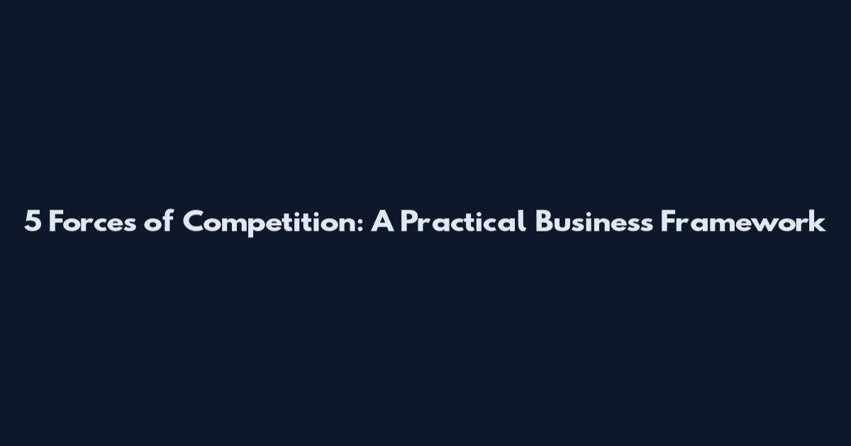 5 Forces of Competition: A Practical Business Framework