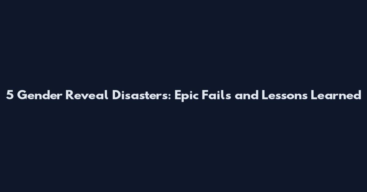 5 Gender Reveal Disasters: Epic Fails and Lessons Learned