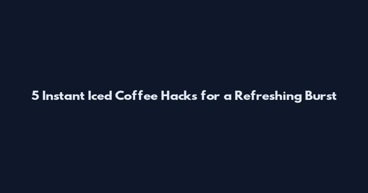 5 Instant Iced Coffee Hacks for a Refreshing Burst