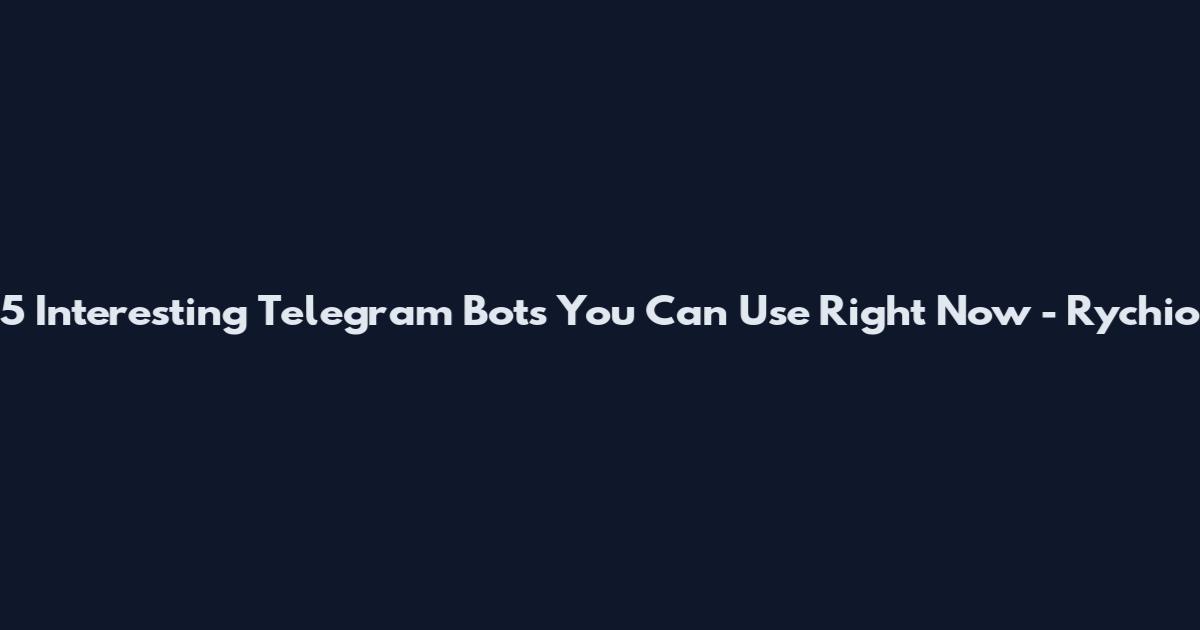 5 Interesting Telegram Bots You Can Use Right Now - Rychio