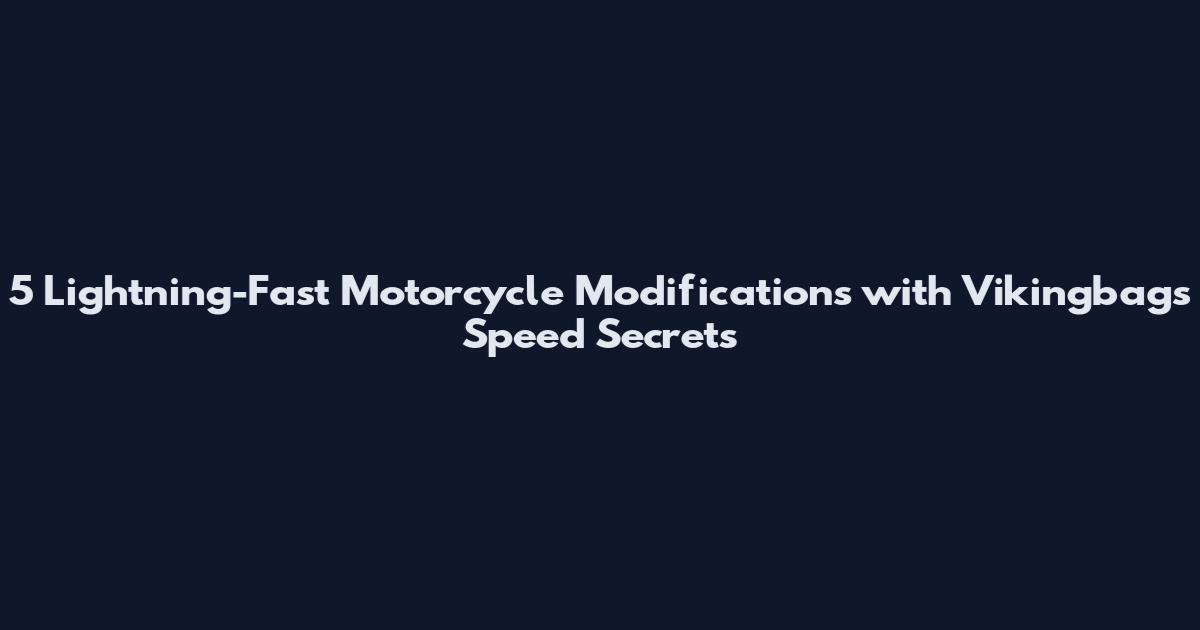 5 Lightning-Fast Motorcycle Modifications with Vikingbags Speed Secrets