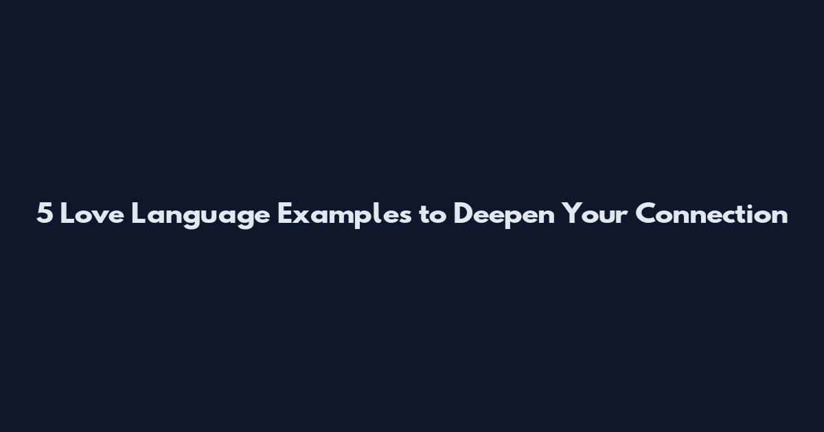 5 Love Language Examples to Deepen Your Connection