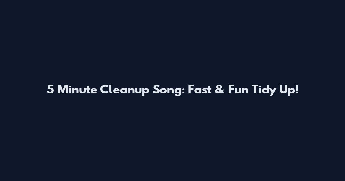 5 Minute Cleanup Song: Fast & Fun Tidy Up!