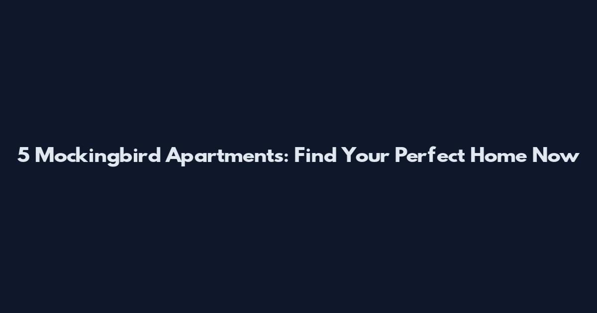 5 Mockingbird Apartments: Find Your Perfect Home Now