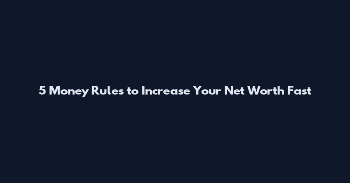 5 Money Rules to Increase Your Net Worth Fast