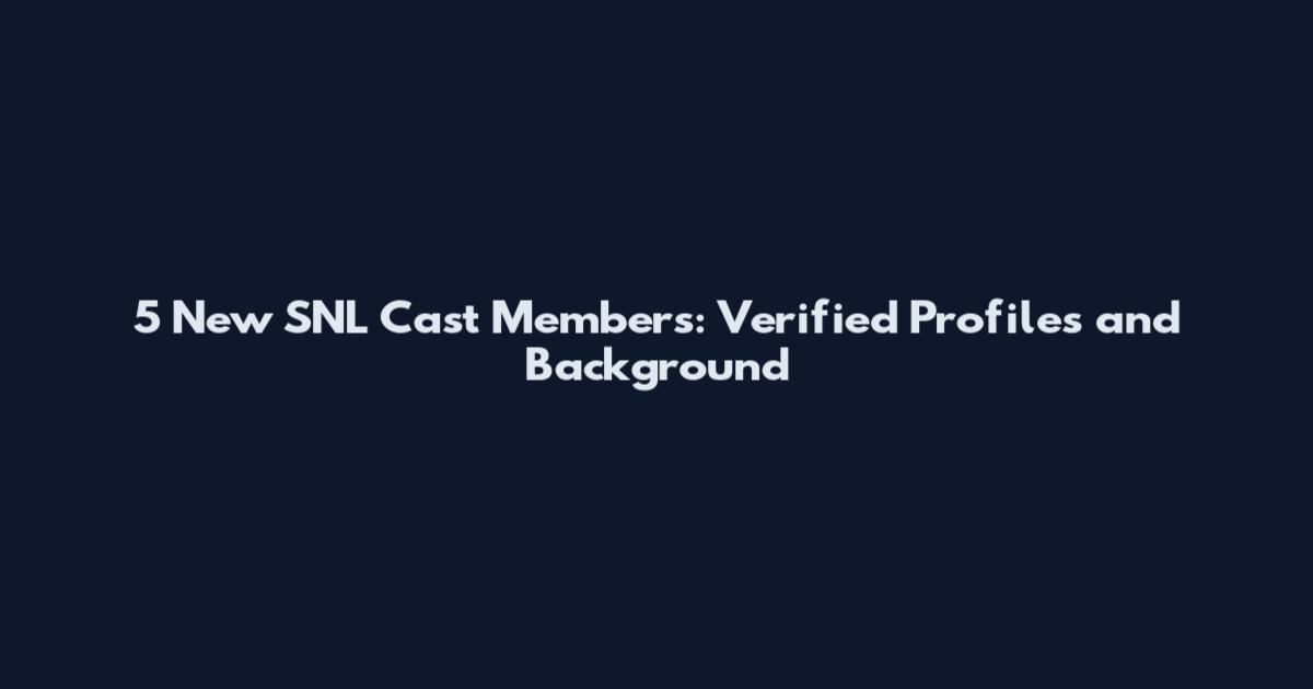 5 New SNL Cast Members: Verified Profiles and Background