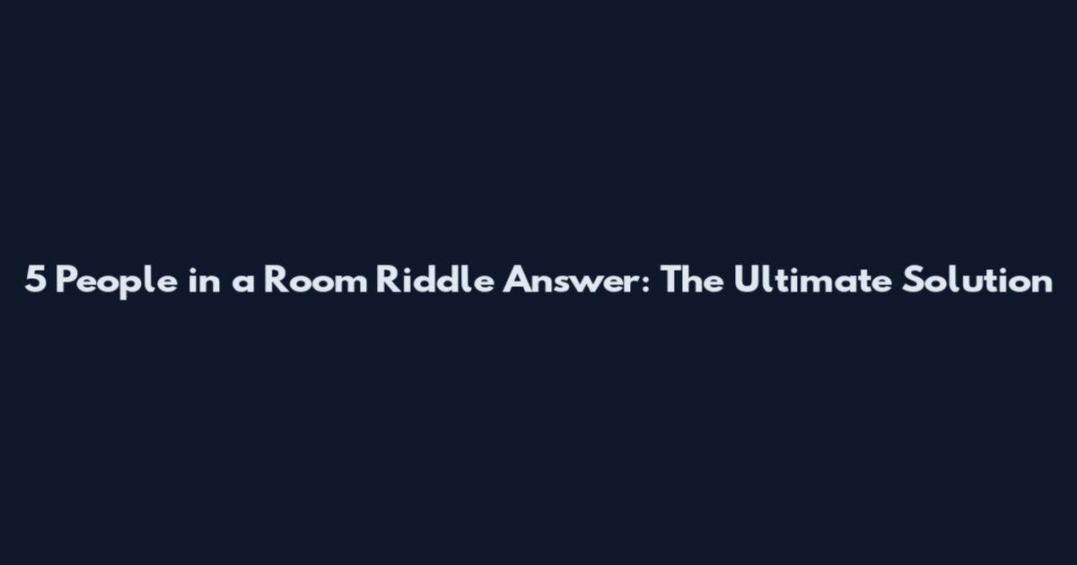5 People in a Room Riddle Answer: The Ultimate Solution