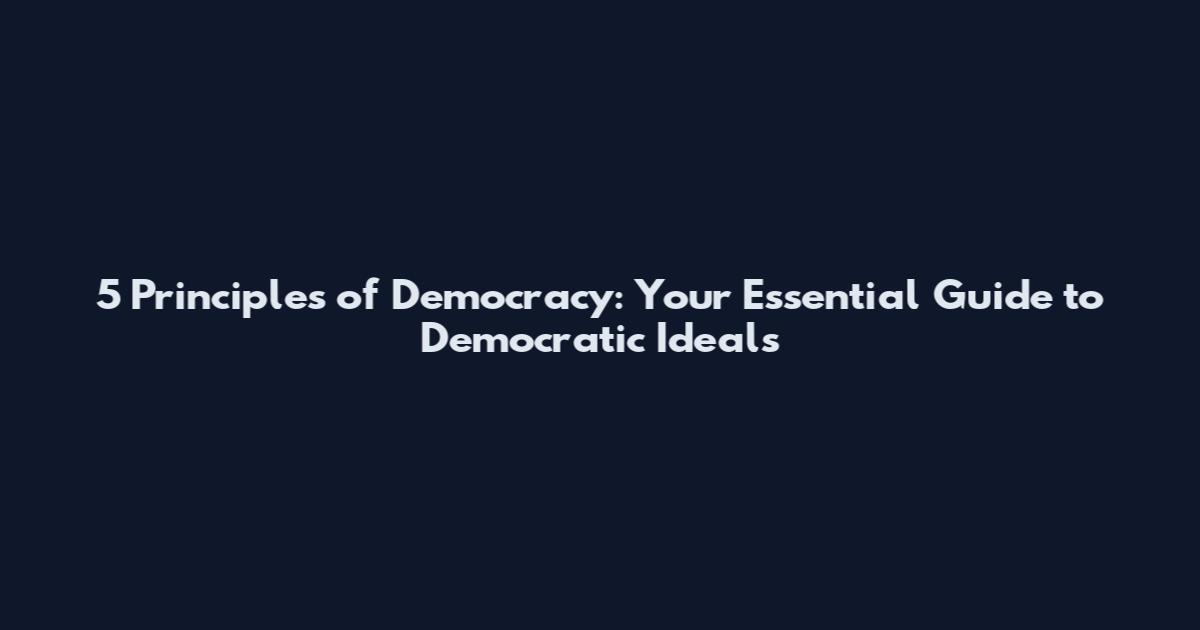 5 Principles of Democracy: Your Essential Guide to Democratic Ideals