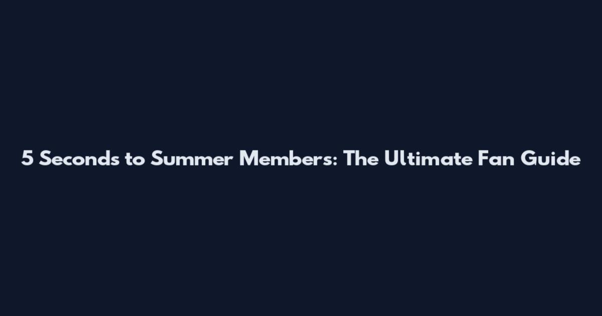 5 Seconds to Summer Members: The Ultimate Fan Guide