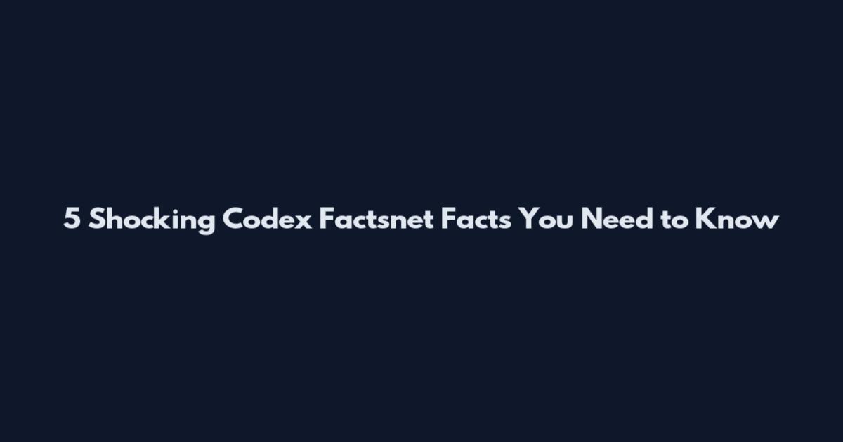5 Shocking Codex Factsnet Facts You Need to Know