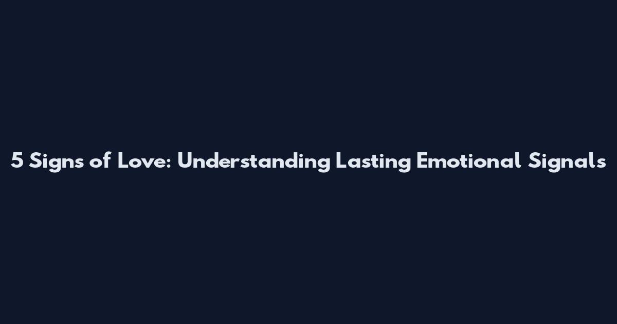 5 Signs of Love: Understanding Lasting Emotional Signals