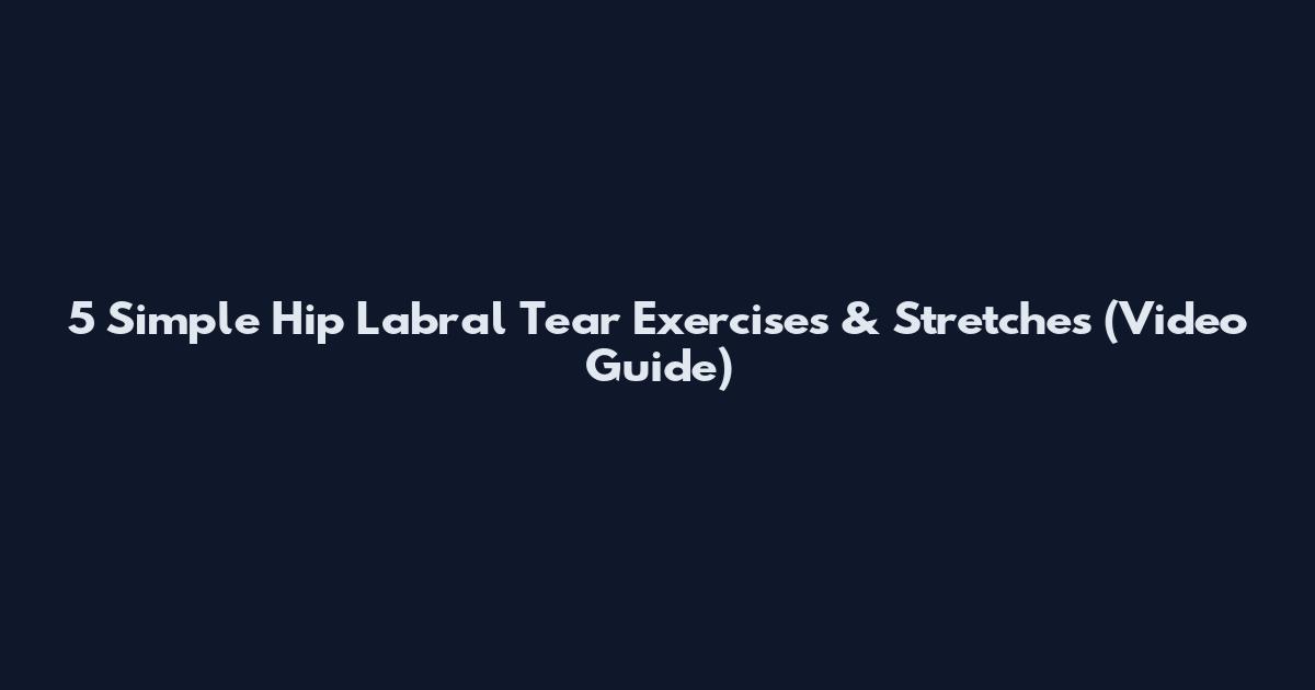 5 Simple Hip Labral Tear Exercises & Stretches (Video Guide)