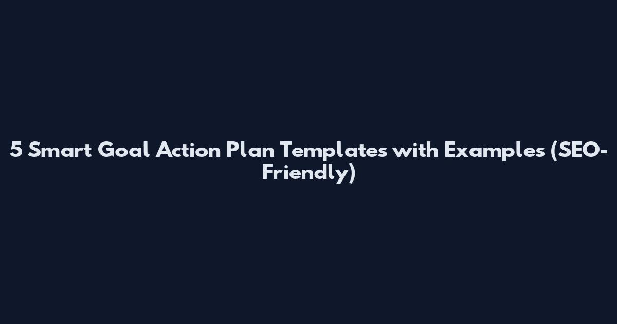 5 Smart Goal Action Plan Templates with Examples (SEO-Friendly)