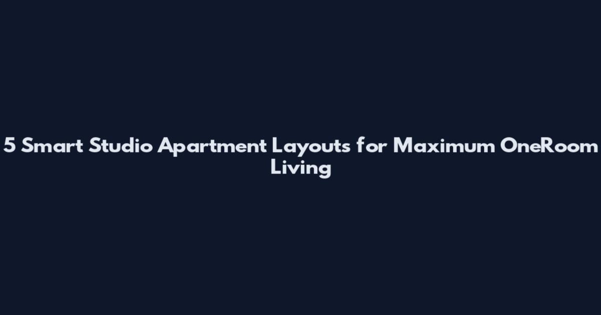 5 Smart Studio Apartment Layouts for Maximum OneRoom Living