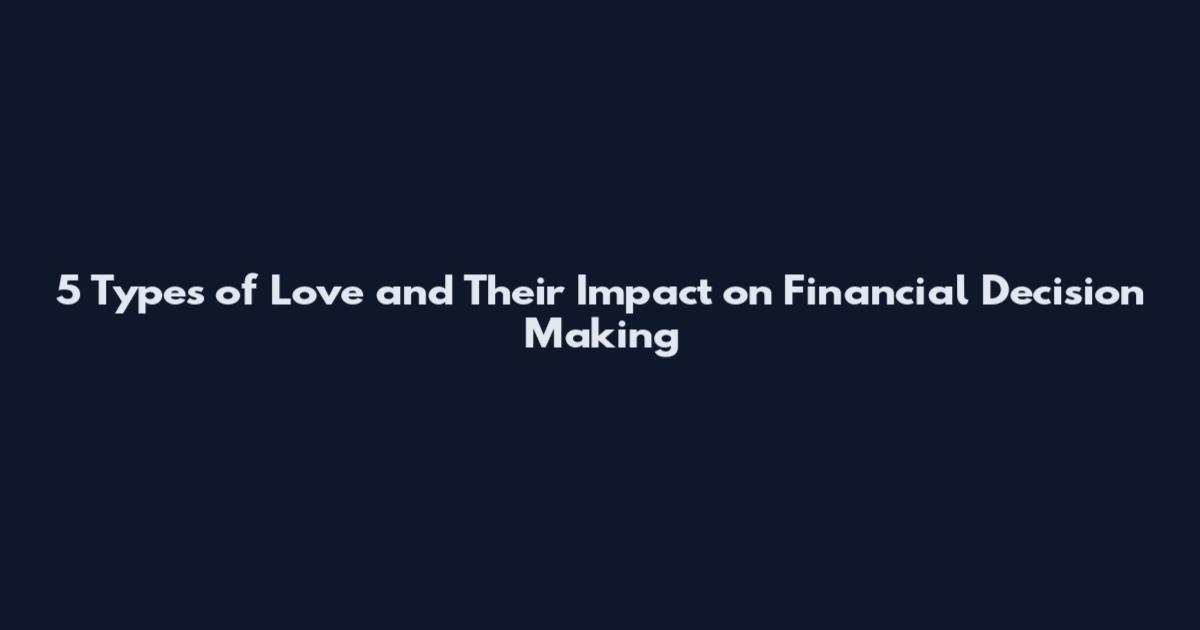 5 Types of Love and Their Impact on Financial Decision Making