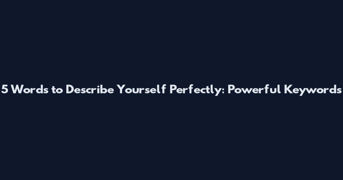 5 Words to Describe Yourself Perfectly: Powerful Keywords